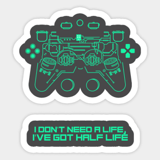 I don't need a life, I've got half life Sticker